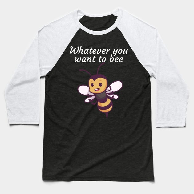 Whatever you want to bee Baseball T-Shirt by maxcode